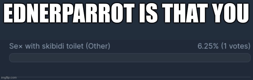 EDNERPARROT IS THAT YOU | made w/ Imgflip meme maker