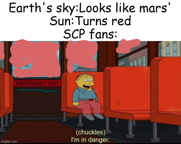 im in danger | Earth's sky:Looks like mars'
Sun:Turns red
SCP fans: | image tagged in im in danger,scp,memes,funny | made w/ Imgflip meme maker