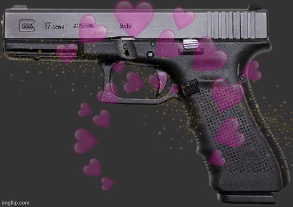 my beloved | image tagged in glock | made w/ Imgflip meme maker