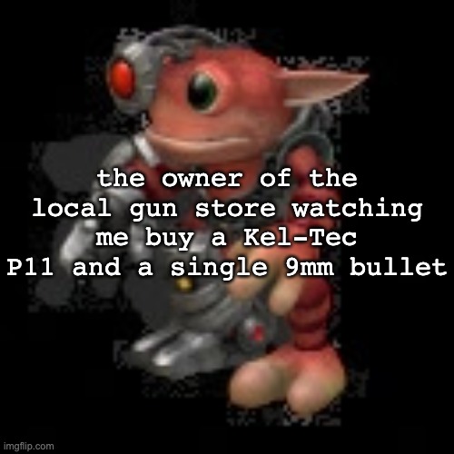 grox.png | the owner of the local gun store watching me buy a Kel-Tec P11 and a single 9mm bullet | image tagged in grox png | made w/ Imgflip meme maker