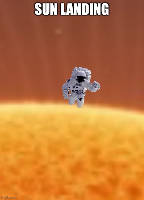 The sun landing happened | SUN LANDING | image tagged in sun,moon,moon landing,space | made w/ Imgflip meme maker