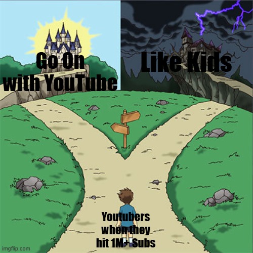 Unfortunately yes | Like Kids; Go On with YouTube; Youtubers when they hit 1M+ Subs | image tagged in two paths,accurate,fun,memes,youtube | made w/ Imgflip meme maker