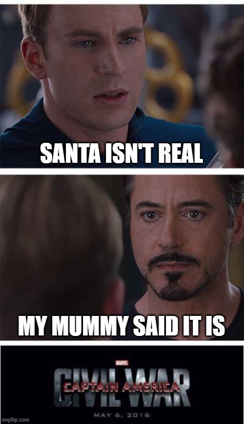 war | SANTA ISN'T REAL; MY MUMMY SAID IT IS | image tagged in memes,marvel civil war 1,santa,santa isn't real,too many tags,heheh | made w/ Imgflip meme maker