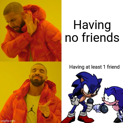 No friends vs 1 friend | Having no friends; Having at least 1 friend | image tagged in memes,drake hotline bling,sonic exe | made w/ Imgflip meme maker