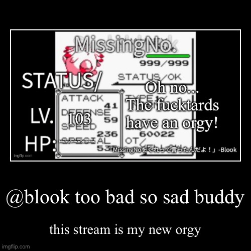 @blook too bad so sad buddy | this stream is my new orgy | image tagged in funny,demotivationals | made w/ Imgflip demotivational maker