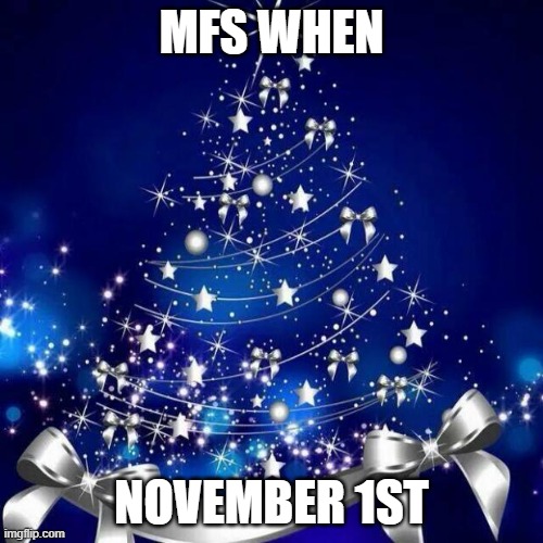 What I call reverse delay | MFS WHEN; NOVEMBER 1ST | image tagged in merry christmas | made w/ Imgflip meme maker