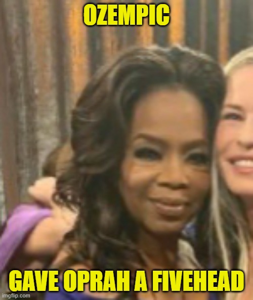 For For Forehead it grows | OZEMPIC; GAVE OPRAH A FIVEHEAD | image tagged in big pharma,oprah,oprah you get a,forehead,kamala harris,hawaii | made w/ Imgflip meme maker