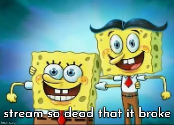 hi, I'm normal. | stream so dead that it broke | image tagged in hi i'm normal | made w/ Imgflip meme maker