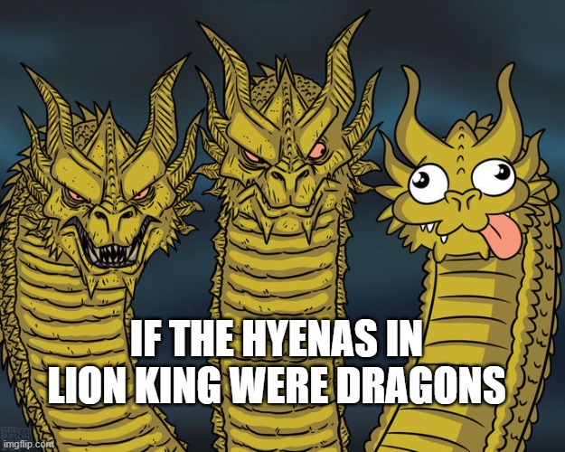 Three-headed Dragon | IF THE HYENAS IN LION KING WERE DRAGONS | image tagged in three-headed dragon | made w/ Imgflip meme maker