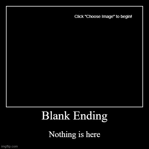 Blank Ending | Nothing is here | image tagged in funny,demotivationals | made w/ Imgflip demotivational maker