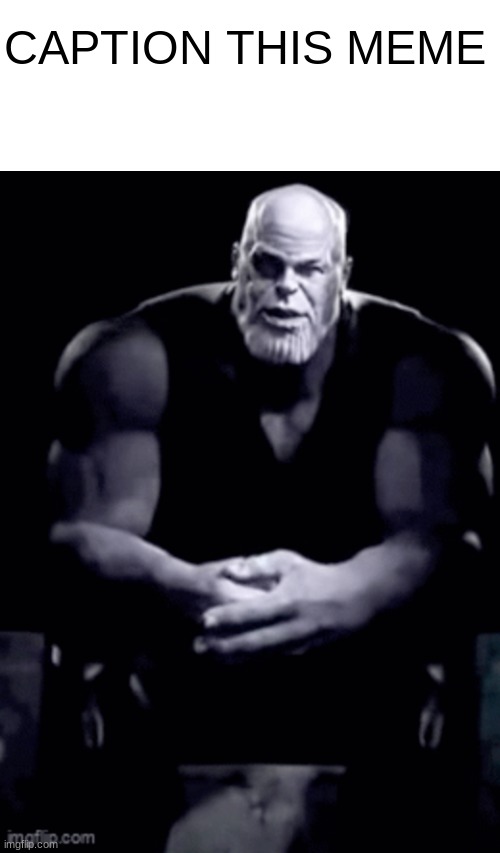 thanos explaining himself | CAPTION THIS MEME | image tagged in thanos explaining himself | made w/ Imgflip meme maker