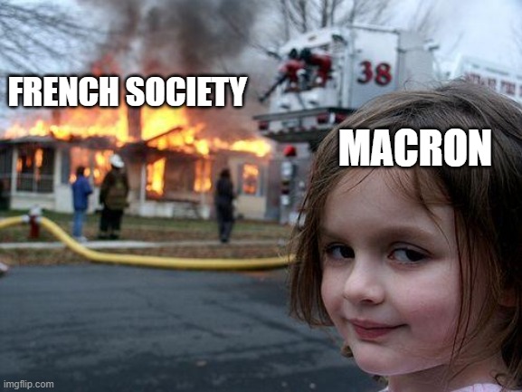 Macron | FRENCH SOCIETY; MACRON | image tagged in memes,disaster girl | made w/ Imgflip meme maker