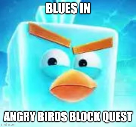 Ice bird | BLUES IN; ANGRY BIRDS BLOCK QUEST | image tagged in ice bird | made w/ Imgflip meme maker