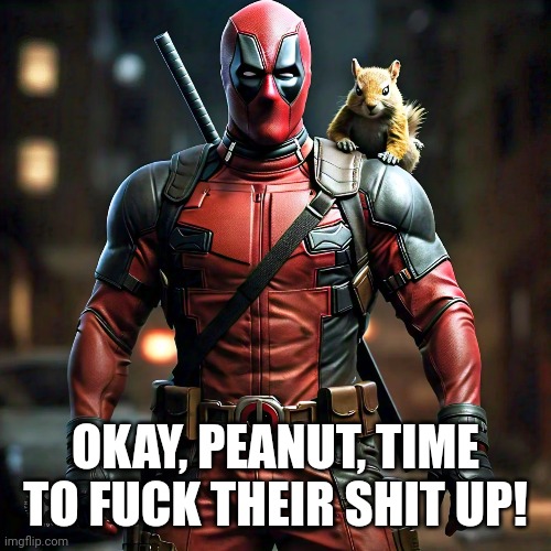 If being angry about this makes me far right, then I'll happily be far right. | OKAY, PEANUT, TIME TO FUCK THEIR SHIT UP! | image tagged in memes,politics,peanut the squirrel,deadpool | made w/ Imgflip meme maker