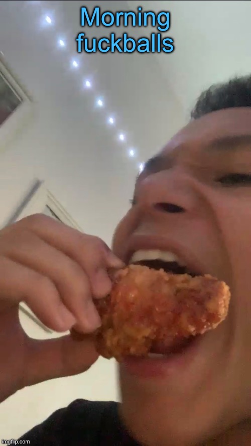 LaLa eating Popeyes (fatass) | Morning fuckballs | image tagged in lala eating popeyes fatass | made w/ Imgflip meme maker