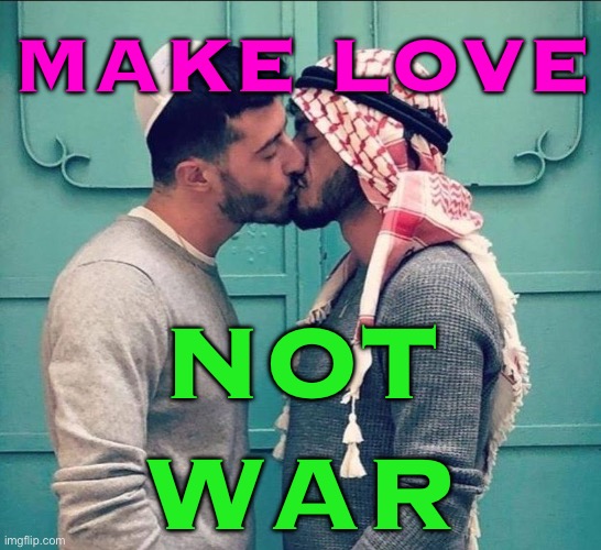 Make Love Not War | MAKE LOVE; NOT
WAR | image tagged in israeli palestinian kiss,war,love is love,middle east,slogan,palestine | made w/ Imgflip meme maker