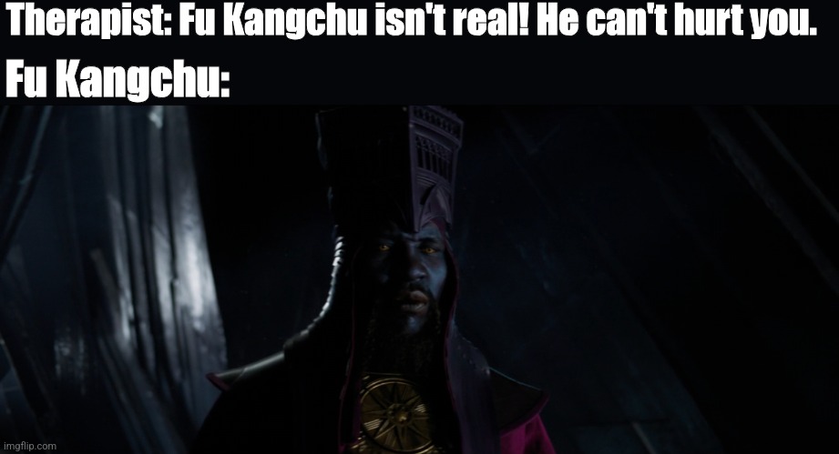 The threat is or at least was real | Therapist: Fu Kangchu isn't real! He can't hurt you. Fu Kangchu: | image tagged in ant man,marvel,therapy | made w/ Imgflip meme maker