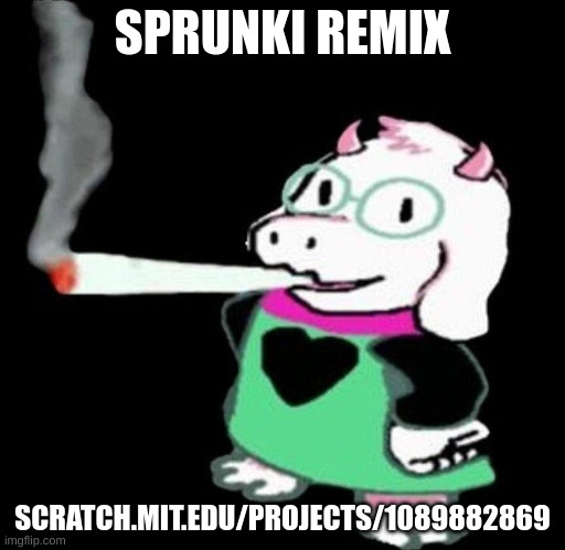 ralsei smoking | SPRUNKI REMIX; SCRATCH.MIT.EDU/PROJECTS/1089882869 | image tagged in ralsei smoking | made w/ Imgflip meme maker