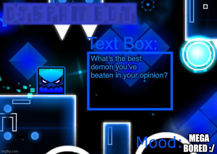 djspambot new announcement template | What’s the best demon you’ve beaten in your opinion? MEGA BORED :/ | image tagged in djspambot new announcement template,geometry dash | made w/ Imgflip meme maker