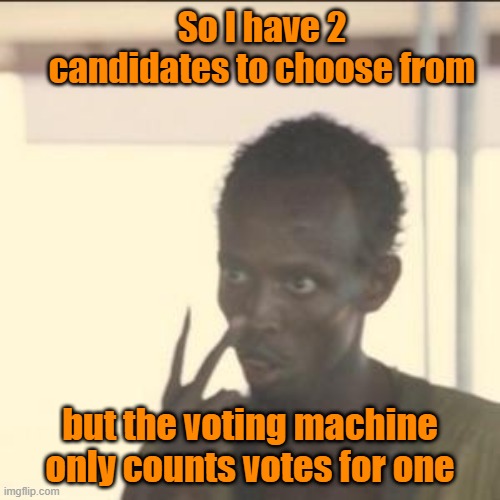 Sounds about right | So I have 2 candidates to choose from; but the voting machine only counts votes for one | image tagged in trump,maga,kamala harris,vote fraud,fake news | made w/ Imgflip meme maker