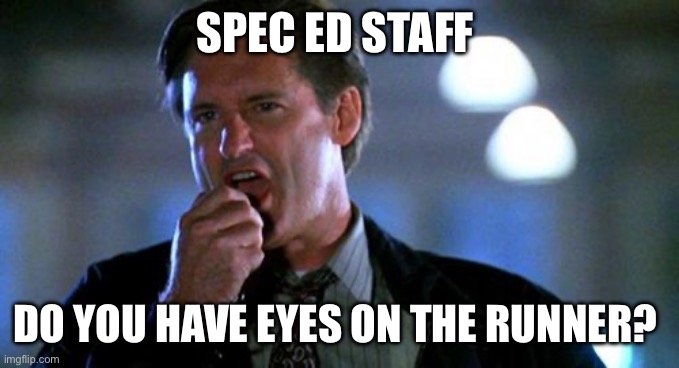 We’ve got a runner | SPEC ED STAFF; DO YOU HAVE EYES ON THE RUNNER? | image tagged in independence day | made w/ Imgflip meme maker