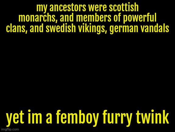 i have the ancestral talent to throw axes though | my ancestors were scottish monarchs, and members of powerful clans, and swedish vikings, german vandals; yet im a femboy furry twink | image tagged in cyrus temp | made w/ Imgflip meme maker