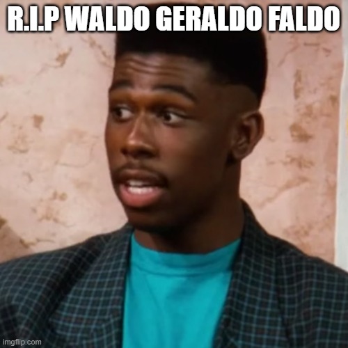 Waldo Geraldo Faldo | R.I.P WALDO GERALDO FALDO | image tagged in waldo geraldo faldo | made w/ Imgflip meme maker