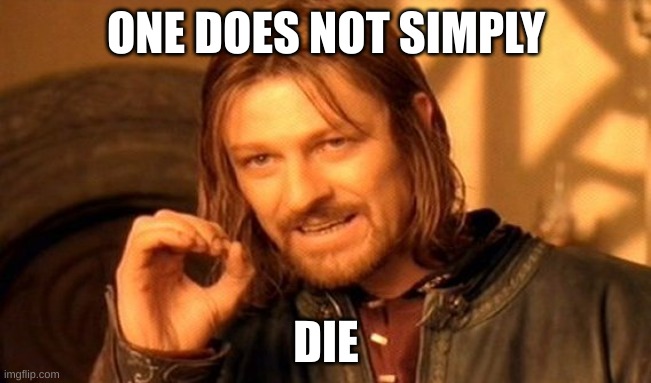 Deth | ONE DOES NOT SIMPLY; DIE | image tagged in memes,one does not simply,death,bruh,why tho,funny | made w/ Imgflip meme maker