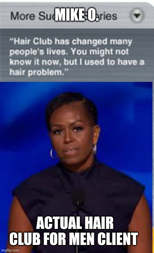 Michelle Obama meme | MIKE O. ACTUAL HAIR CLUB FOR MEN CLIENT | image tagged in hair | made w/ Imgflip meme maker