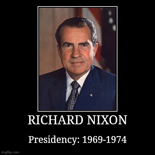 Richard Nixon | RICHARD NIXON | Presidency: 1969-1974 | image tagged in demotivationals,president of the united states,richard nixon | made w/ Imgflip demotivational maker