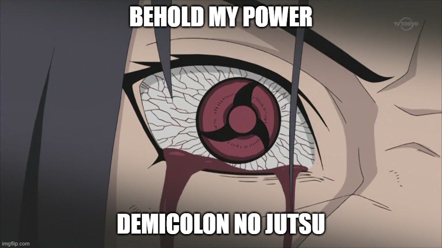 BEHOLD MY POWER DEMICOLON NO JUTSU | image tagged in wardaterazu | made w/ Imgflip meme maker