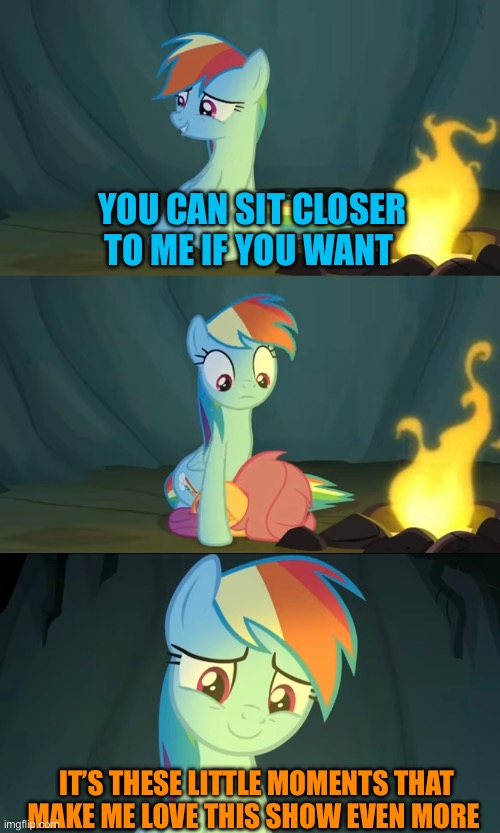 Rainbow Dash & Scootaloo | YOU CAN SIT CLOSER TO ME IF YOU WANT; IT’S THESE LITTLE MOMENTS THAT MAKE ME LOVE THIS SHOW EVEN MORE | image tagged in my little pony friendship is magic,rainbow dash,love,nickelodeon,friendship,camping | made w/ Imgflip meme maker