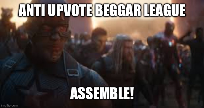 Avengers Assemble | ANTI UPVOTE BEGGAR LEAGUE ASSEMBLE! | image tagged in avengers assemble | made w/ Imgflip meme maker