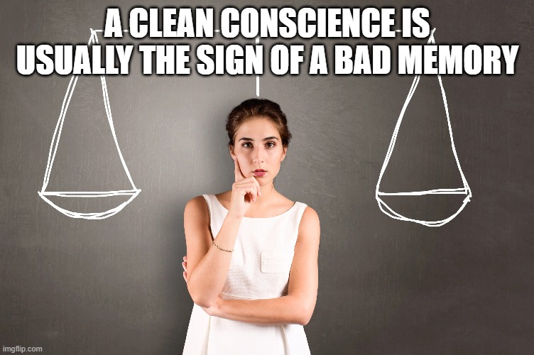 Warning sign | A CLEAN CONSCIENCE IS USUALLY THE SIGN OF A BAD MEMORY | image tagged in consciousness | made w/ Imgflip meme maker