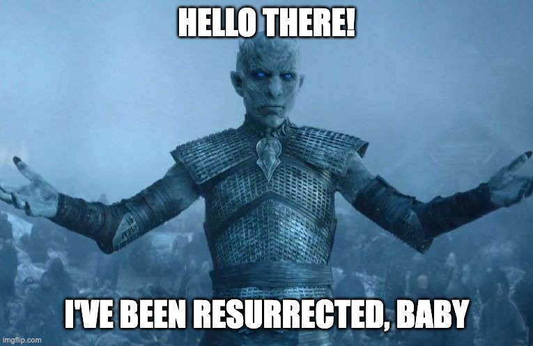 aion game of thrones resurrect | HELLO THERE! I'VE BEEN RESURRECTED, BABY | image tagged in aion game of thrones resurrect | made w/ Imgflip meme maker