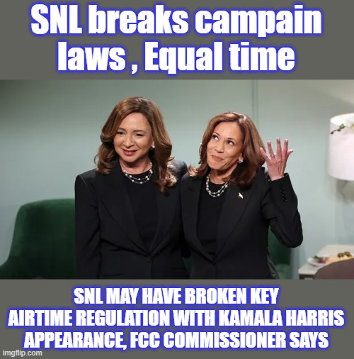 " MAY HAVE ? " no its " THEY DID.. "First her pothetic dinner video now this | SNL breaks campain laws , Equal time; SNL MAY HAVE BROKEN KEY AIRTIME REGULATION WITH KAMALA HARRIS APPEARANCE, FCC COMMISSIONER SAYS | made w/ Imgflip meme maker