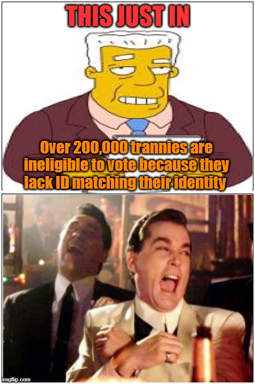 Maybe they should have thought about that | THIS JUST IN; Over 200,000 trannies are ineligible to vote because they lack ID matching their identity | image tagged in trump,maga,kamala harris,election,transgender | made w/ Imgflip meme maker