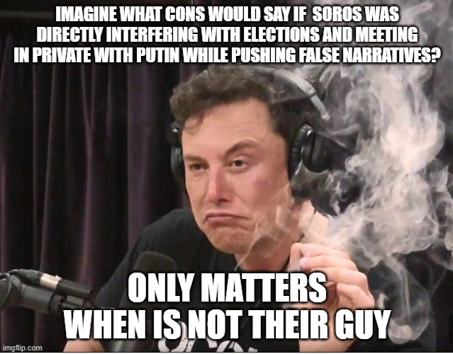 Musk the skunk | IMAGINE WHAT CONS WOULD SAY IF  SOROS WAS DIRECTLY INTERFERING WITH ELECTIONS AND MEETING IN PRIVATE WITH PUTIN WHILE PUSHING FALSE NARRATIVES? ONLY MATTERS WHEN IS NOT THEIR GUY | image tagged in maga,elon musk,nevertrump meme,donald trump,rigged elections,kamala harris | made w/ Imgflip meme maker