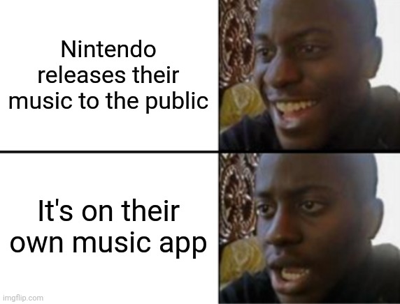 Dawg just release it on spotify | Nintendo releases their music to the public; It's on their own music app | image tagged in oh yeah oh no,memes,nintendo,music,oh wow are you actually reading these tags | made w/ Imgflip meme maker