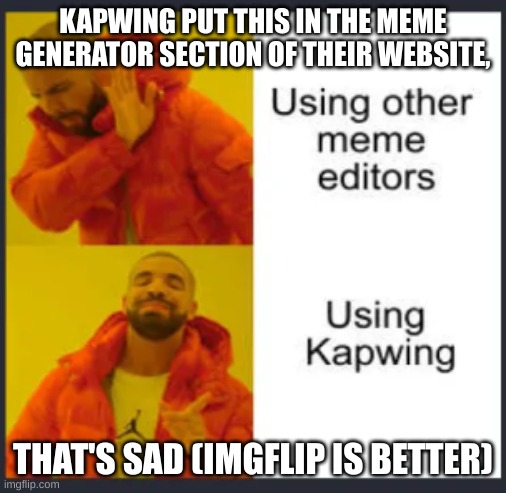 Kapwing Bruh Moment | KAPWING PUT THIS IN THE MEME GENERATOR SECTION OF THEIR WEBSITE, THAT'S SAD (IMGFLIP IS BETTER) | image tagged in kapwing,bruh,certified bruh moment,but why tho,tell me why,wut | made w/ Imgflip meme maker