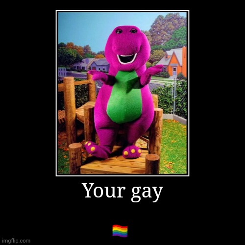 Your gay | ?️‍? | image tagged in funny,demotivationals | made w/ Imgflip demotivational maker