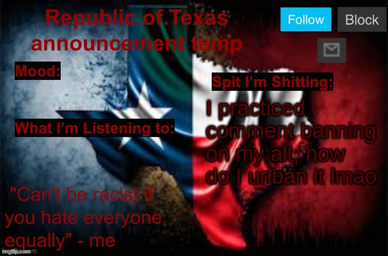 Republic of Texas announcement template (thanks celestial) | I practiced comment banning on my alt, how do I unban it lmao | image tagged in republic of texas announcement template thanks celestial | made w/ Imgflip meme maker