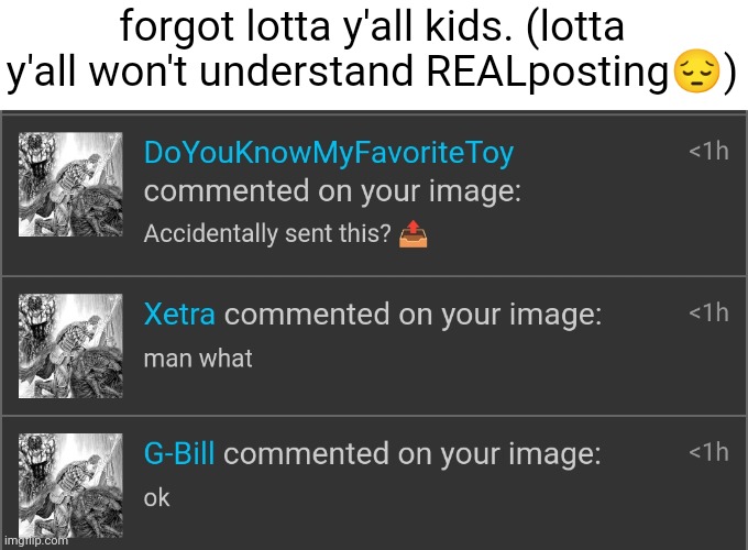 forgot lotta y'all kids. (lotta y'all won't understand REALposting😔) | made w/ Imgflip meme maker