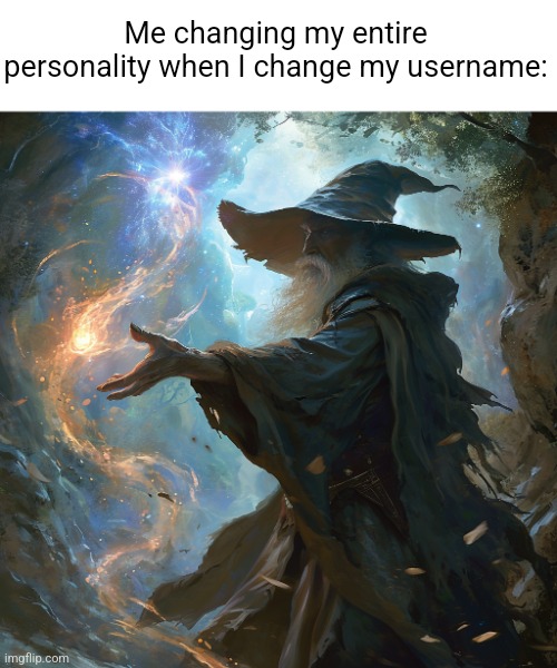 I cast | Me changing my entire personality when I change my username: | image tagged in i cast | made w/ Imgflip meme maker