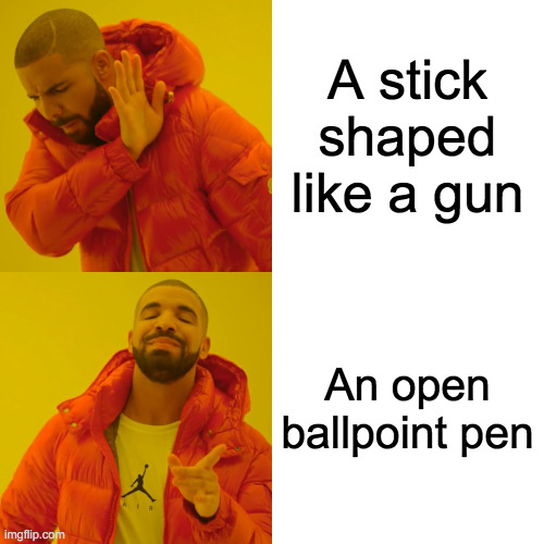 Drake Hotline Bling Meme | A stick shaped like a gun An open ballpoint pen | image tagged in memes,drake hotline bling | made w/ Imgflip meme maker