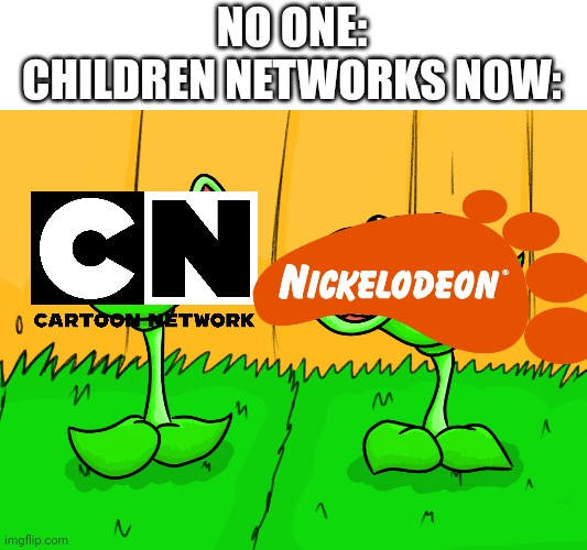 Stupid Network! U Made Me Look Bad!-Estauce Bagge | NO ONE:

CHILDREN NETWORKS NOW: | image tagged in shooting peas | made w/ Imgflip meme maker