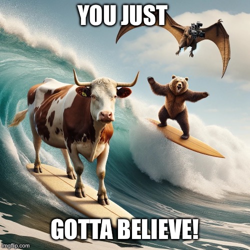 Just Believe | YOU JUST GOTTA BELIEVE! | image tagged in just believe | made w/ Imgflip meme maker