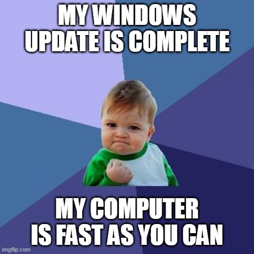 windows update is good | MY WINDOWS UPDATE IS COMPLETE; MY COMPUTER IS FAST AS YOU CAN | image tagged in memes,success kid | made w/ Imgflip meme maker