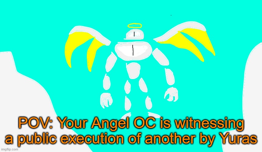 RP with Yuras with a Angel OC | POV: Your Angel OC is witnessing a public execution of another by Yuras | image tagged in yuras | made w/ Imgflip meme maker