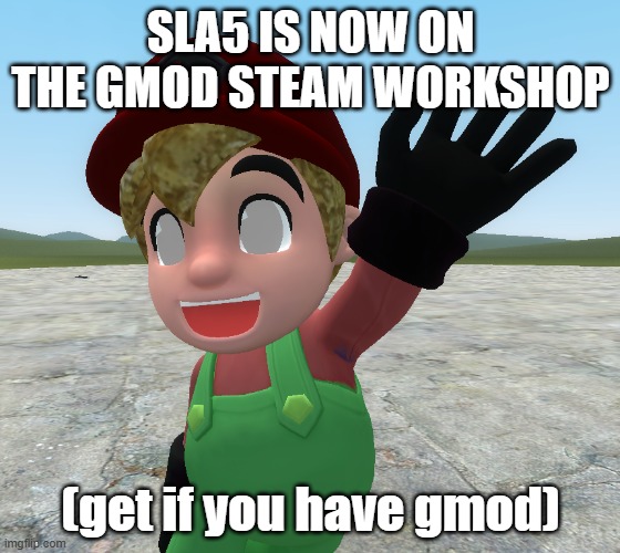 read | SLA5 IS NOW ON THE GMOD STEAM WORKSHOP; (get if you have gmod) | image tagged in gmod sla5 | made w/ Imgflip meme maker